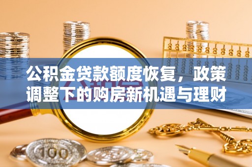 吉阳公积金贷款额度恢复，政策调整下的购房新机遇与理财规划