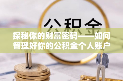 吉阳探秘你的财富密码——如何管理好你的公积金个人账户信息