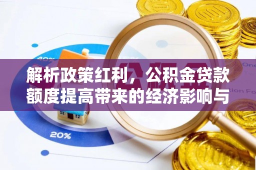 吉阳解析政策红利，公积金贷款额度提高带来的经济影响与生活改变
