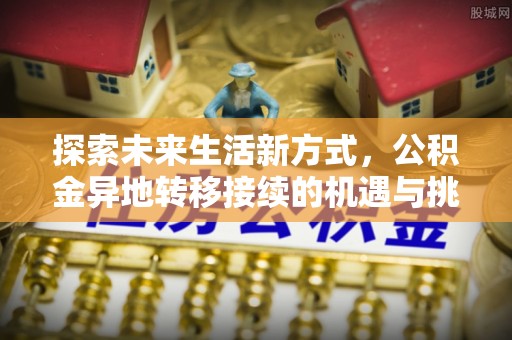 吉阳探索未来生活新方式，公积金异地转移接续的机遇与挑战