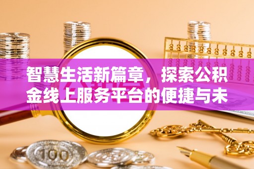 吉阳智慧生活新篇章，探索公积金线上服务平台的便捷与未来