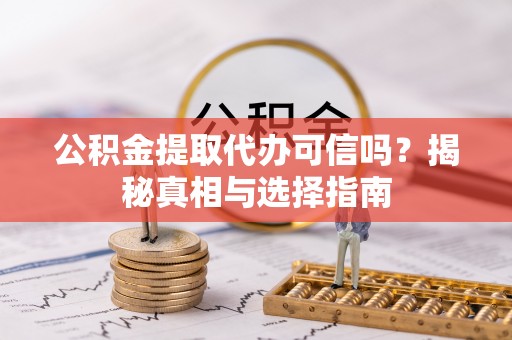 吉阳公积金提取代办可信吗？揭秘真相与选择指南