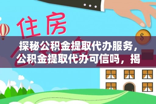 吉阳探秘公积金提取代办服务，公积金提取代办可信吗，揭秘真相与选择指南