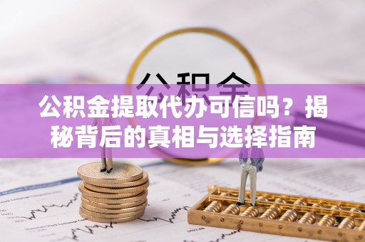 吉阳公积金提取代办可信吗？揭秘背后的真相与选择指南