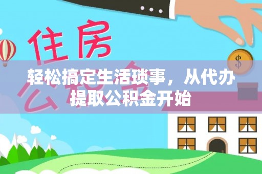 吉阳轻松搞定生活琐事，从代办提取公积金开始