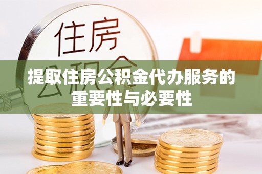 吉阳提取住房公积金代办服务的重要性与必要性