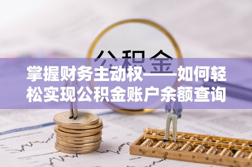 吉阳掌握财务主动权——如何轻松实现公积金账户余额查询